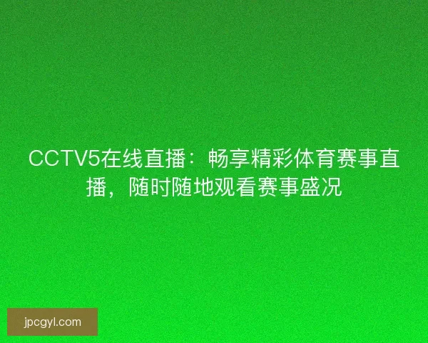 CCTV5在线直播：畅享精彩体育赛事直播，随时随地观看赛事盛况
